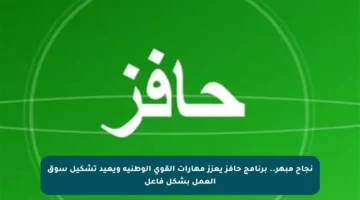 نجاح مبهر.. برنامج حافز يعزز مهارات القوى الوطنية ويعيد تشكيل سوق العمل بشكل فاعل
